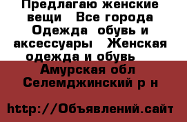 Предлагаю женские вещи - Все города Одежда, обувь и аксессуары » Женская одежда и обувь   . Амурская обл.,Селемджинский р-н